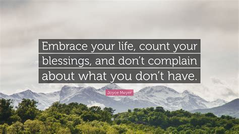 Joyce Meyer Quote “embrace Your Life Count Your Blessings And Dont Complain About What You