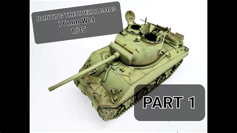 Painting The Zvezda 135th Scale M4a3 76mm Sherman Tank W Part 1