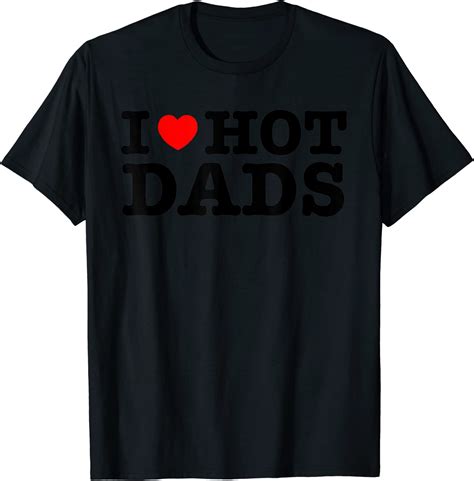 I Love Hot Dads Funny T Shirt Red Heart Love Dads Tshirt T