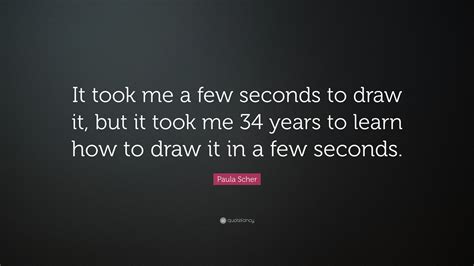 Paula Scher Quote “it Took Me A Few Seconds To Draw It But It Took Me