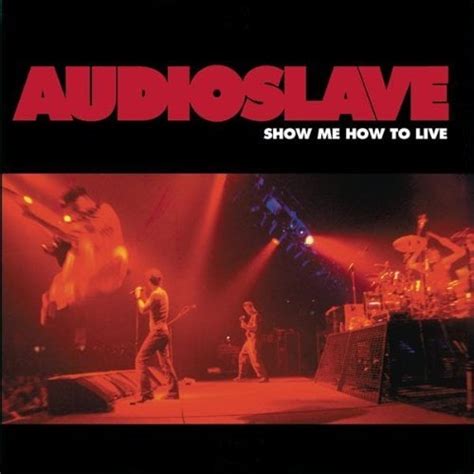 Audioslave Show Me How To Live Lyrics Genius Lyrics