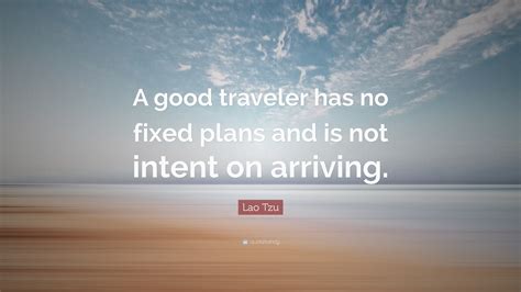 Lao Tzu Quote “a Good Traveler Has No Fixed Plans And Is Not Intent On