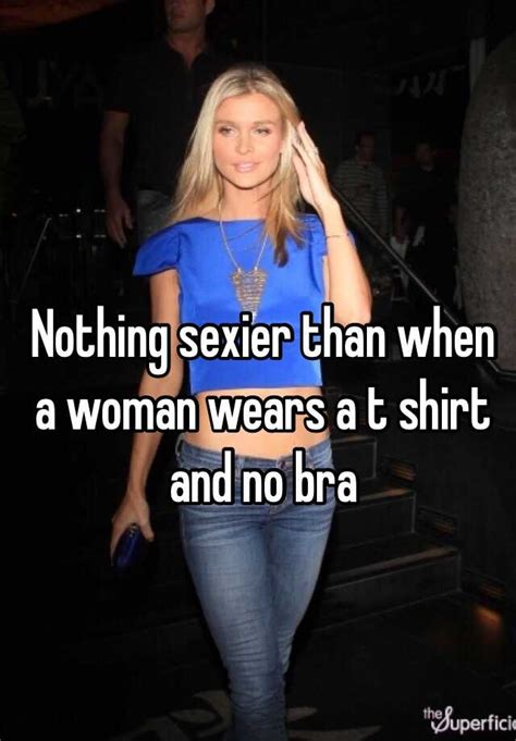 Nothing Sexier Than When A Woman Wears A T Shirt And No Bra