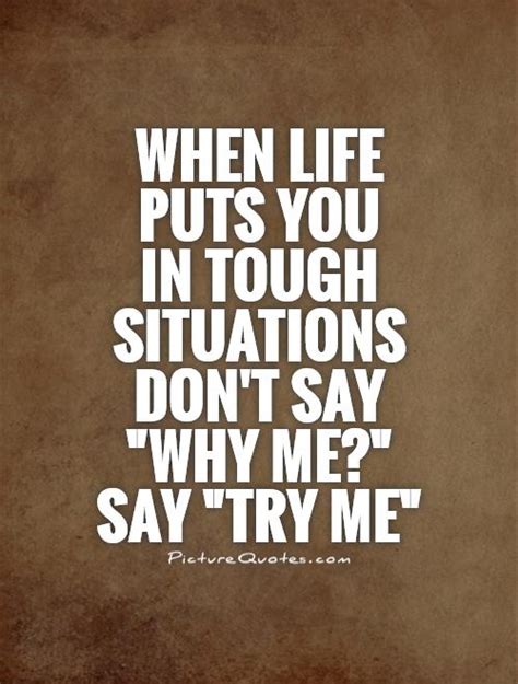 When Life Puts You In Tough Situations Dont Say Why Me Say