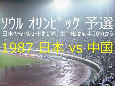 Maybe you would like to learn more about one of these? 【ｻｯｶｰ氷河期】1987 日本 vs 中国【ｵﾘﾝﾋﾟｯｸ予選 ...