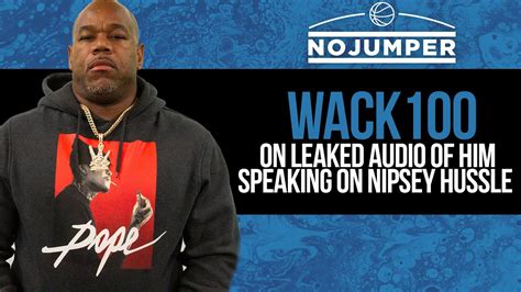 Wack Speaks On Leaked Audio Of Him Speaking On Nipsey Hussle Youtube