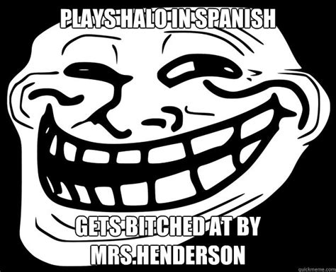 Plays Halo In Spanish Gets Bitched At By Mrshenderson Trollface