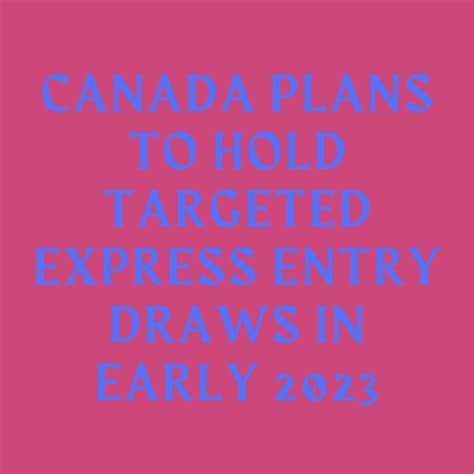 Canada Plans To Hold Targeted Express Entry Draws In Early 2023 Ez Pass