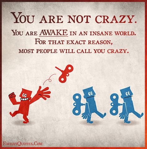 You Are Not Crazy You Are Awake In An Insane World For That Exact Reason Most People
