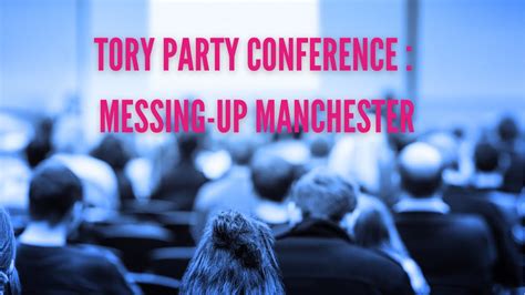 the tory party conference messing up manchester youtube
