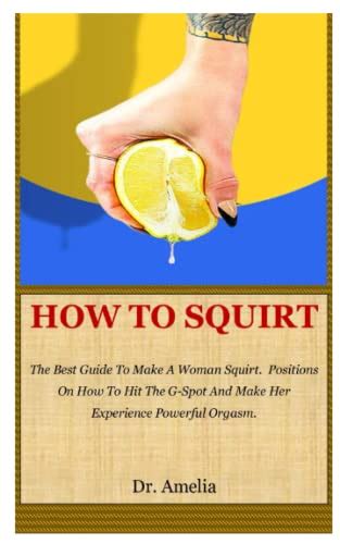 how to squirt the best guide to make a woman squirt positions on how to hit the g spot and