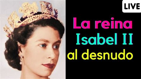 La Reina Isabel II Al Desnudo Reina IsabelII Reinaisabel YouTube