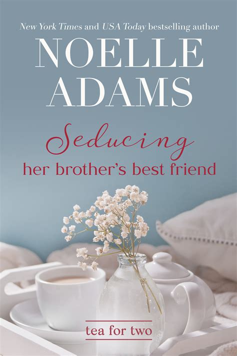 Seducing Her Brothers Best Friend Tea For Two 3 By Noelle Adams Goodreads