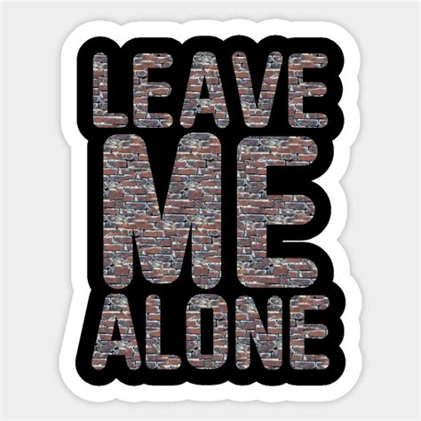 Leave Me Alone Leave Me Alone Sticker Teepublic