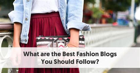 What Are The Best Fashion Blogs You Should Follow In 2022