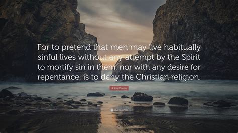 John Owen Quote For To Pretend That Men May Live Habitually Sinful