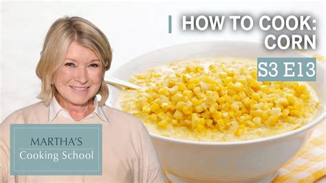 Martha Stewart Teaches You How To Make Corn Marthas Cooking School