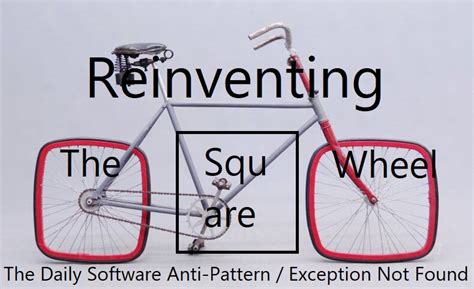 Reinventing The Square Wheel The Daily Software Anti Pattern