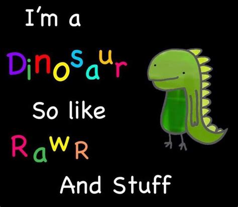 I Am A Dinosaur So Rawr And Stuff Dinosaur Funny Cartoon Dinosaur Cartoon Pics Cute Cartoon
