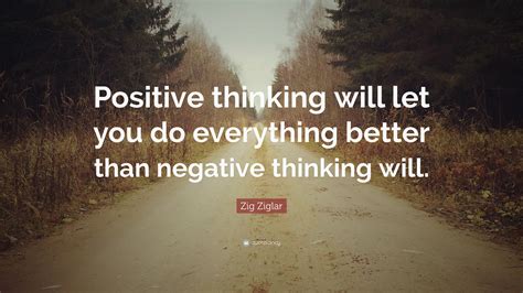 Zig Ziglar Quote “positive Thinking Will Let You Do Everything Better