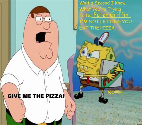 Peter Griffin Wants The Pizza From Spongebob By Carriejokerbates On