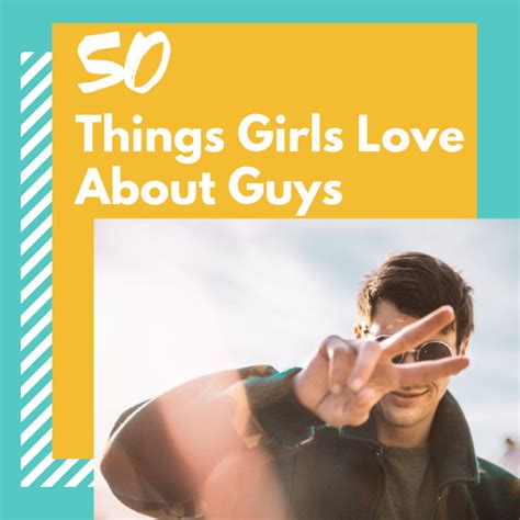 50 Things Girls Like About Guys Pairedlife