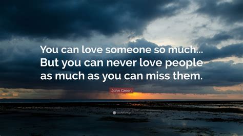 John Green Quote You Can Love Someone So Much But You Can Never