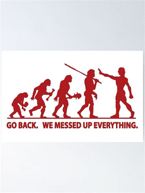 Go Back We Messed Up Everything Human Evolution Humour Poster For