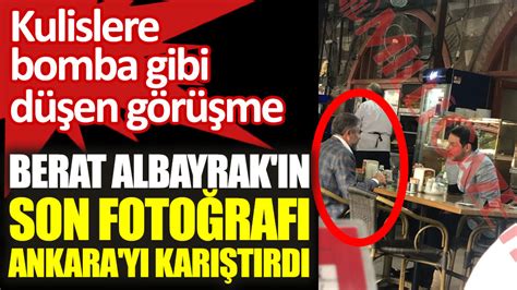 Berat Albayrakın son fotoğrafı Ankarayı karıştırdı Kulislere bomba