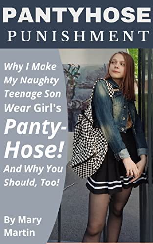 Pantyhose Punishment Why I Make My Naughty Teenage Son Wear Girl S Pantyhose And Why You