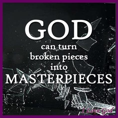 God Turns Broken Pieces Into Masterpieces God Loves Me God Loves You