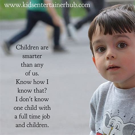 Funny Quote Why Children Are Smarter Than Us Kids Entertainment
