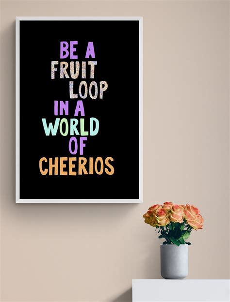 Be A Fruit Loop In A World Of Cheerios Wall Art Quote Wall Etsy