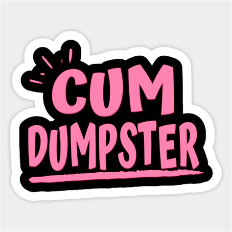 Cum Dumpster Cum Dumpster Sticker TeePublic