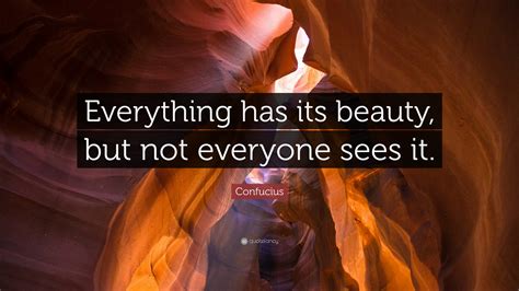 Confucius Quote Everything Has Its Beauty But Not Everyone Sees It