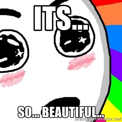 She just wants to be beautiful she goes unnoticed, she knows no limits, she craves attention, she praises an image, she prays to be sculpted by the sculptor she has dreams to be an envy, so she's starving you know, covergirls eat nothing. It's so beautiful - Memes