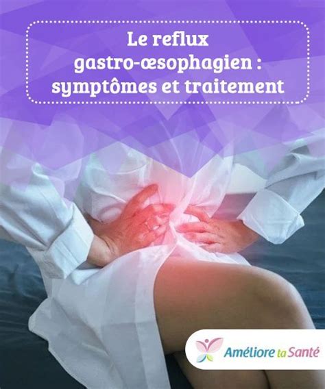 Le reflux gastro œsophagien symptômes et traitement Reflux gastro