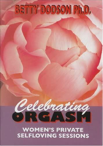 Betty Dodson PH D Celebrating Orgasm Women S Private Self Loving