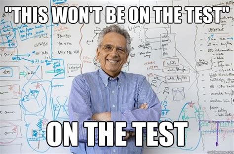 This Wont Be On The Test On The Test Engineering Professor Quickmeme