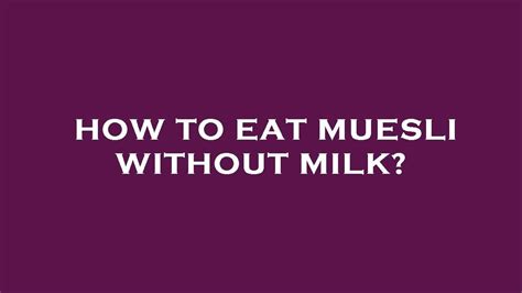 How To Eat Muesli Without Milk Youtube