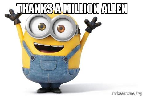 Thanks A Million Allen Happy Minion Make A Meme