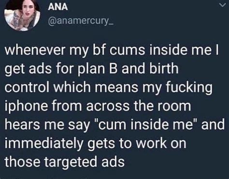 ana anamercury whenever my bf cums inside me i get ads for plan b