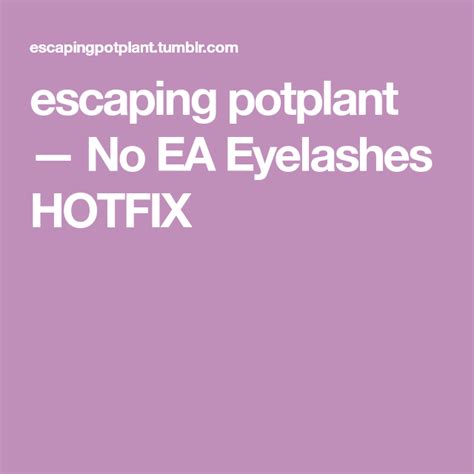 Escaping Potplant — No Ea Eyelashes Hotfix Eyelashes Eyelash Remover
