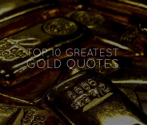 Top 10 Greatest Gold Quotes Gold And Silver Uk