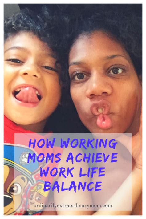 how working moms achieve work life balance ordinarilyextraordinarymom working moms life