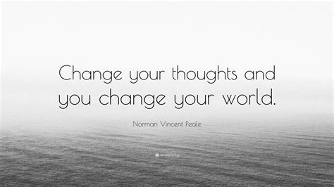 You'll be able to find the push you need with these motivational sayings for everyday. Norman Vincent Peale Quote: "Change your thoughts and you change your world." (24 wallpapers ...
