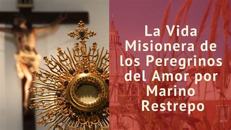 La Vida Misionera De Los Peregrinos Del Amor Por Marino Restrepo Youtube