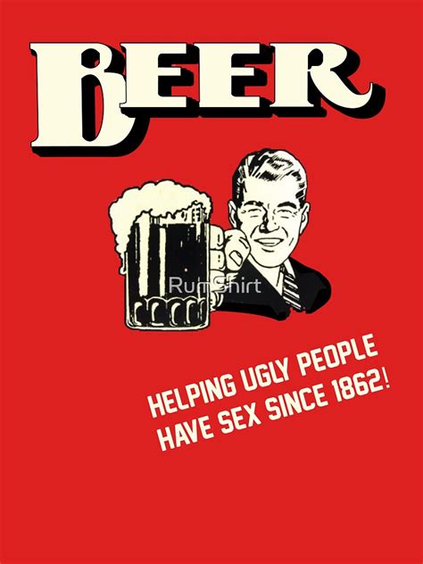 Beer Helping Ugly People Have Sex Since 1862 T Shirt Von Rumshirt Redbubble