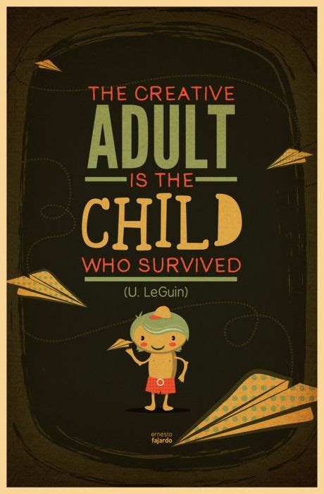 The Creative Adult Is The Child Who Survived ~ Author Ursula K Le Guin