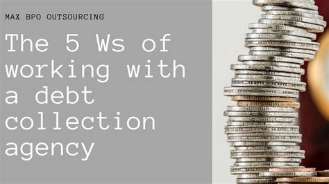 The 5 Ws Of Working With A Debt Collection Agency Max Bpo